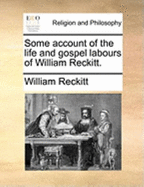 Some Account of the Life and Gospel Labours of William Reckitt