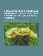 Some Account of the Lives and Writings of Lope Felix de Vega Carpio and Guillen de Castro, Volume 1