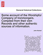 Some Account of the Worshipful Company of Ironmongers. Compiled from Their Own Records and Other Authentic Sources of Information. Second Edition - Nicholl, John