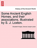Some Ancient English Homes, and Their Associations. Illustrated by S. J. Loxton.