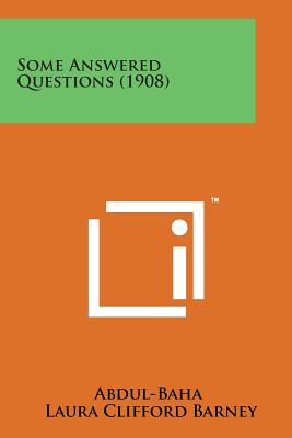 Some Answered Questions (1908) - Abdul-Baha, and Barney, Laura Clifford (Translated by)