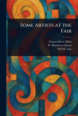 Some Artists at the Fair - Millet, Francis Davis, and Gibson, W Hamilton (William Hamilton), and Low, Will H (Will Hicok)