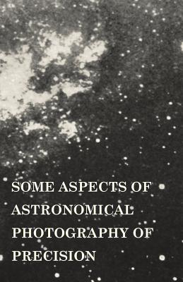 Some Aspects of Astronomical Photography of Precision - Schlesinger, Frank