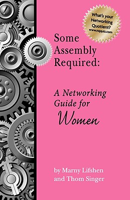 Some Assembly Required: A Networking Guide for Women - Singer, Thom P, and Lifshen, Marny, and Morris, Leslie M (Editor)