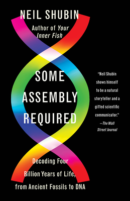 Some Assembly Required: Decoding Four Billion Years of Life, from Ancient Fossils to DNA - Shubin, Neil