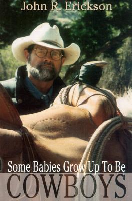 Some Babies Grow Up to Be Cowboys: A Collection of Articles and Essays - Erickson, John R