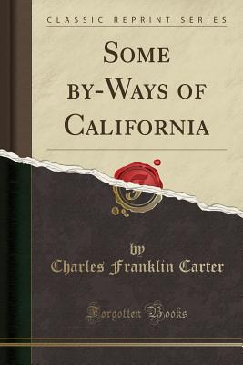 Some By-Ways of California (Classic Reprint) - Carter, Charles Franklin