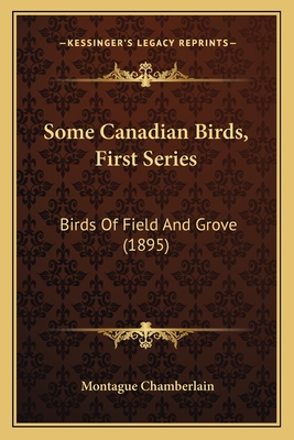 Some Canadian Birds, First Series: Birds Of Field And Grove (1895) - Chamberlain, Montague