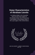 Some Characteristics of Abraham Lincoln: An Address Made in the Assembly Room of the Union League of Philadelphia Before the Pennsylvania Commandery of the Military Order of the Loyal Legion of the United States