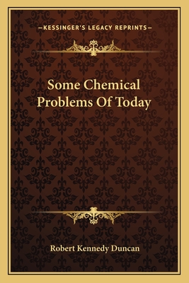 Some Chemical Problems of Today - Duncan, Robert Kennedy