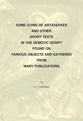 Some Coins of Artaxerxes and Other Short Texts in the Demotic Script Found on Various Objects Gathered from Many Publications - Vleeming, Sp