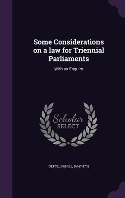 Some Considerations on a law for Triennial Parliaments: With an Enquiry - Defoe, Daniel