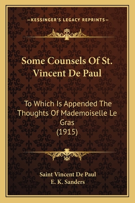 Some Counsels Of St. Vincent De Paul: To Which Is Appended The Thoughts Of Mademoiselle Le Gras (1915) - Vincent De Paul, Saint, and Sanders, E K (Translated by)