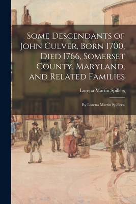 Some Descendants of John Culver, Born 1700, Died 1766, Somerset County, Maryland, and Related Families; by Lorena Martin Spillers. - Spillers, Lorena Martin 1890-