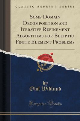 Some Domain Decomposition and Iterative Refinement Algorithms for Elliptic Finite Element Problems (Classic Reprint) - Widlund, Olof