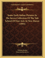 Some Early Italian Pictures in the Jarves Collection of the Yale School of Fine Arts at New Haven (1895)