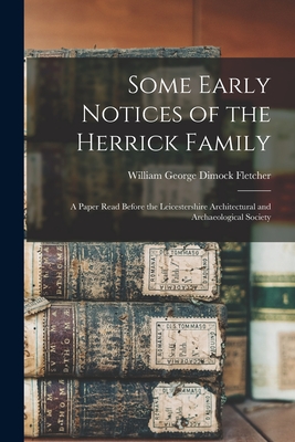 Some Early Notices of the Herrick Family: a Paper Read Before the Leicestershire Architectural and Archaeological Society - Fletcher, William George Dimock 1851 (Creator)