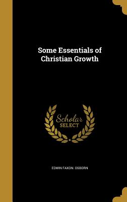 Some Essentials of Christian Growth - Osborn, Edwin Faxon