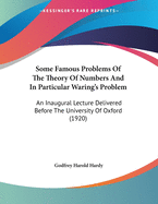 Some Famous Problems Of The Theory Of Numbers And In Particular Waring's Problem: An Inaugural Lecture Delivered Before The University Of Oxford (1920)