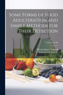 Some Forms of Food Adulteration and Simple Methods for Their Detection; Volume no.100 - Bigelow, Willard Dell 1866-, and Howard, Burton James Joint Author (Creator)