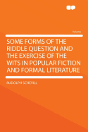 Some Forms of the Riddle Question and the Exercise of the Wits in Popular Fiction and Formal Literature (Classic Reprint)