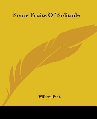 Some Fruits Of Solitude - Penn, William