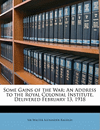 Some Gains of the War: An Address to the Royal Colonial Institute, Delivered February 13, 1918 (Classic Reprint)