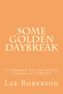 Some Golden Daybreak: 17 Sermons on the Second Coming of CHRIST