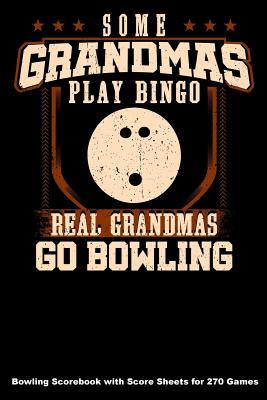 Some Grandmas Play Bingo Real Grandmas Go Bowling: Bowling Scorebook with Score Sheets for 270 Games - Higgins, Keegan