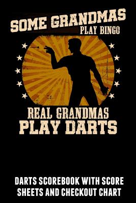 Some Grandmas Play Bingo Real Grandmas Play Darts: Darts Scorebook with Score Sheets and Checkout Chart - Williams, Kevin