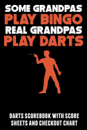 Some Grandpas Play Bingo Real Grandpas Play Darts: Darts Scorebook with Score Sheets and Checkout Chart