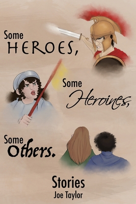 Some Heroes, Some Heroines, Some Others. - Taylor, Joe