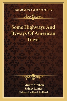 Some Highways and Byways of American Travel - Strahan, Edward, and Lanier, Sidney, and Pollard, Edward Alfred
