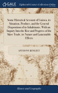 Some Historical Account of Guinea, its Situation, Produce, and the General Disposition of its Inhabitants. With an Inquiry Into the Rise and Progress of the Slave Trade, its Nature and Lamentable Effects