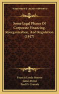 Some Legal Phases of Corporate Financing, Reorganization, and Regulation (1917)