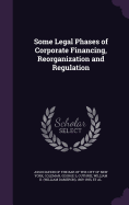 Some Legal Phases of Corporate Financing, Reorganization and Regulation