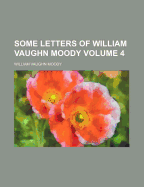 Some Letters of William Vaughn Moody Volume 4