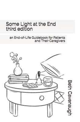 Some Light at the End - third edition: an End-of-Life Guidebook for Patients and Their Caregivers - Dixon, Heather-Mariah (Contributions by), and Fitzgerald, Emily (Contributions by)