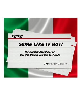 Some Like It Hot!: The Culinary Adventures of One Hot Momma and One Cool Dude - Margotta-Ferrara, J