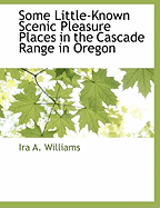 Some Little-Known Scenic Pleasure Places in the Cascade Range in Oregon