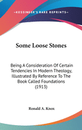 Some Loose Stones: Being a Consideration of Certain Tendencies in Modern Theology, Illustrated by Reference to the Book Called Foundations (1913)