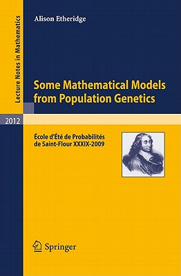 Some Mathematical Models from Population Genetics: cole d't de Probabilits de Saint-Flour XXXIX-2009 - Etheridge, Alison