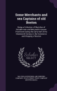 Some Merchants and sea Captains of old Boston: Being a Collection of Sketches of Notable men and Mercantile Houses Prominent During the Early Half of the Nineteenth Century in the Commerce and Shipping of Boston