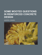 Some Mooted Questions in Reinforced Concrete Design