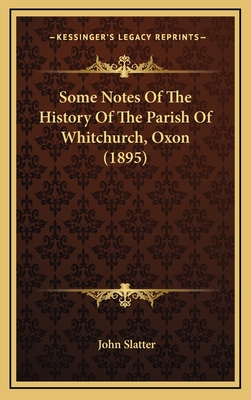 Some Notes of the History of the Parish of Whitchurch, Oxon (1895) - Slatter, John