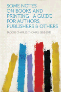Some Notes on Books and Printing: A Guide for Authors, Publishers & Others