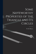 Some Noteworthy Properties of the Triangle and Its Circles