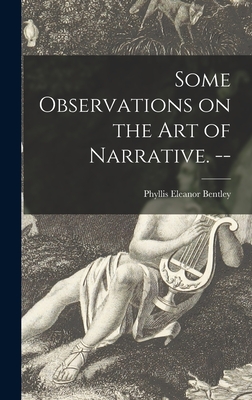 Some Observations on the Art of Narrative. -- - Bentley, Phyllis Eleanor 1894-