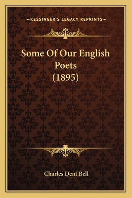 Some Of Our English Poets (1895) - Bell, Charles Dent