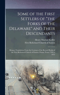 Some of the First Settlers of "the Forks of the Delaware" and Their Descendants; Being a Translation From the German of the Record Books of the First Reformed Church of Easton, Penna. From 1760 to 1852